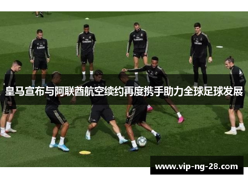 皇马宣布与阿联酋航空续约再度携手助力全球足球发展